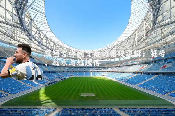 欧冠吉祥物背后的竞技逻辑：符号、战术与地理博弈